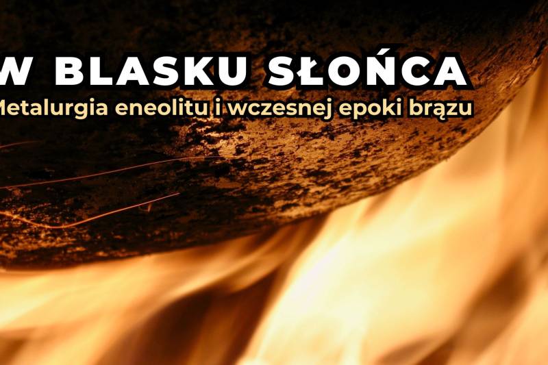 Wydarzenie: W blasku słońca - wykład Piotra Suwalskiego o początkach metalurgii, Kiedy? 2023-11-09 17:00, Gdzie? Chmielna 53