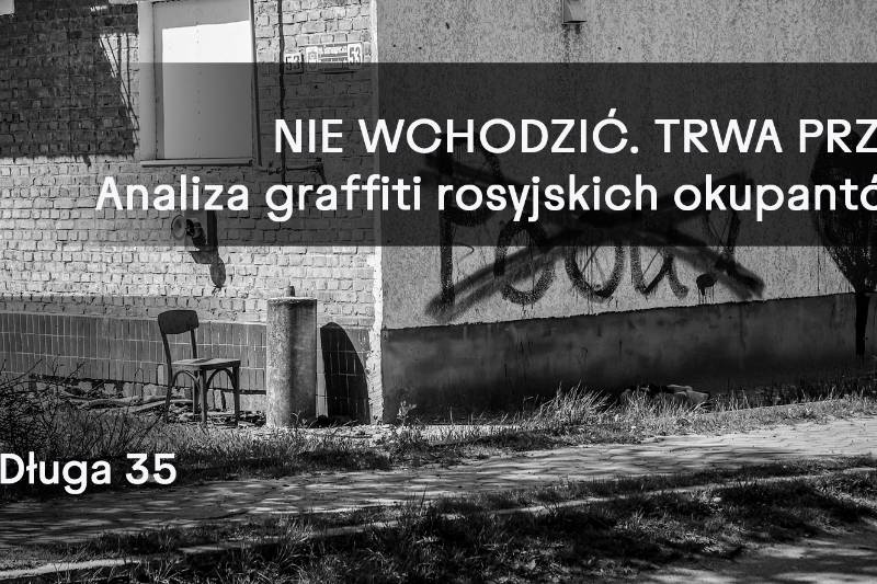 Wydarzenie: NIE WCHODZIĆ. TRWA PRZESŁUCHANIE. Graffiti rosyjskich okupantów w Ukrainie, Kiedy? 2024-03-04 18:00, Gdzie? Długa 35